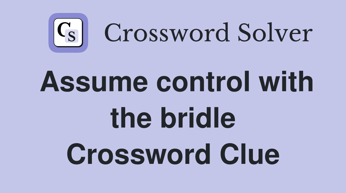 Assume control with the bridle Crossword Clue