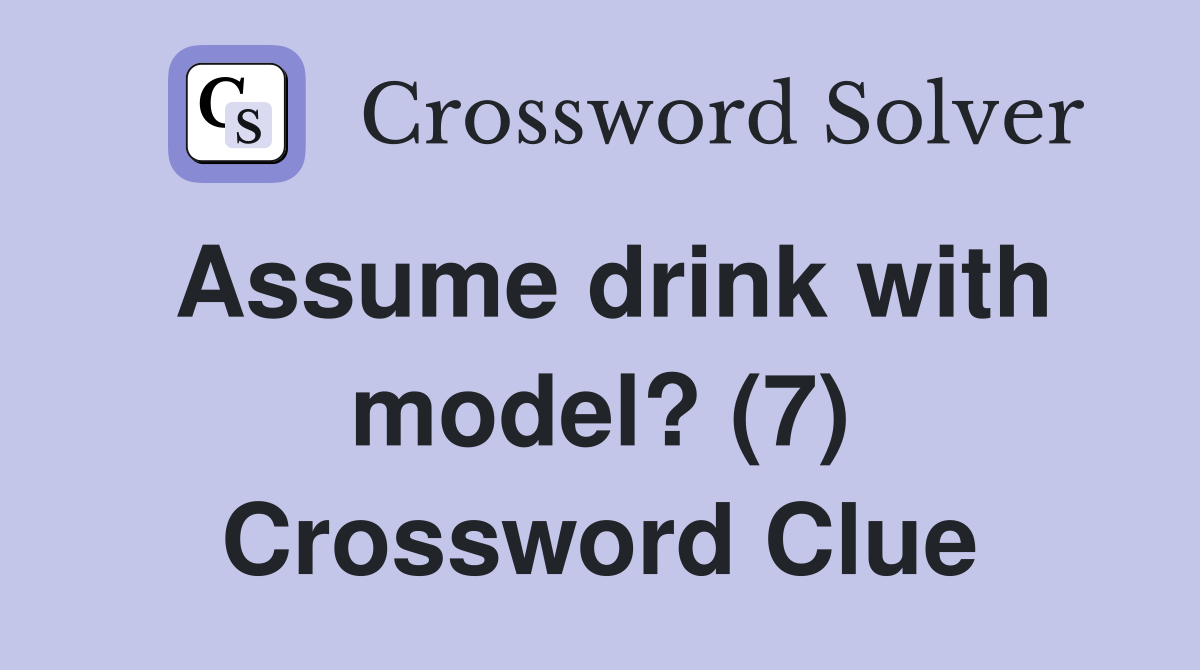Assume drink with model? (7) Crossword Clue