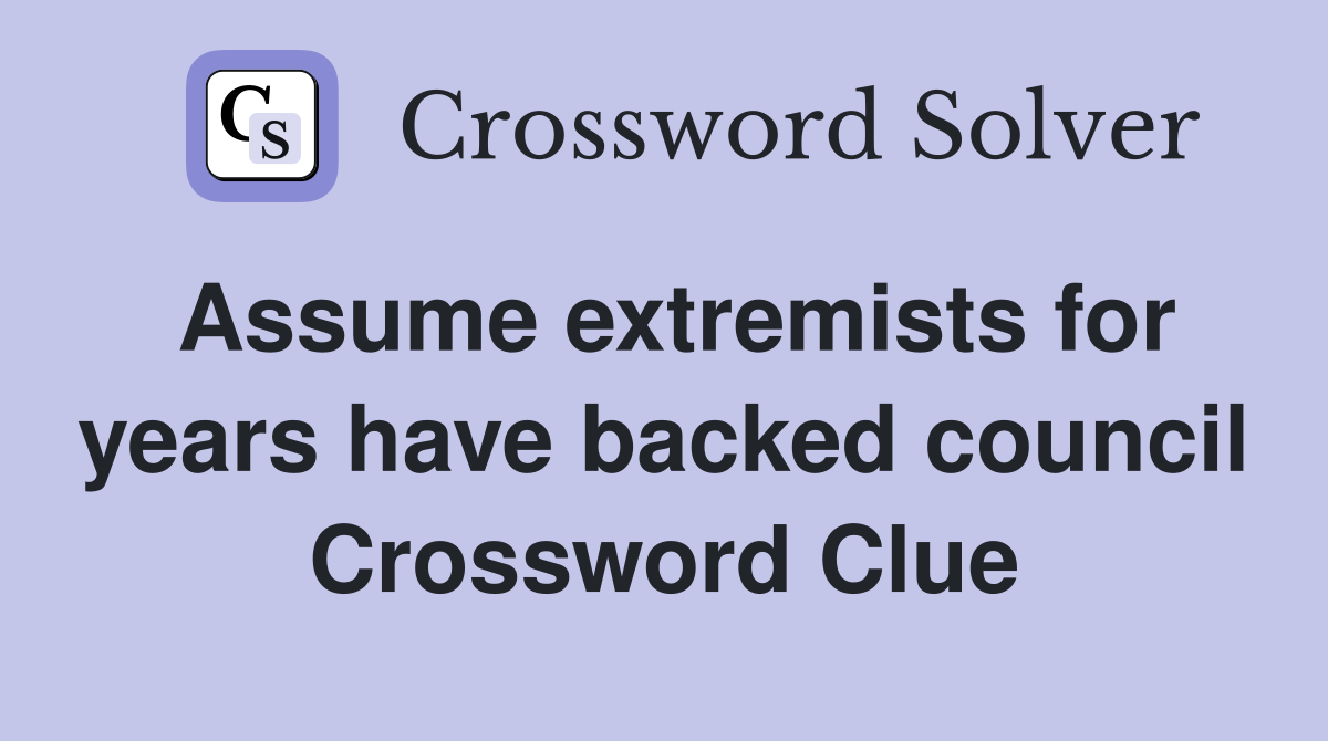 Assume extremists for years have backed council Crossword Clue