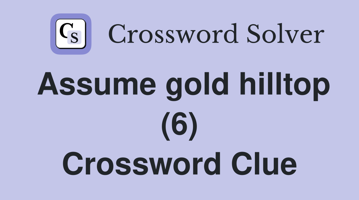 Assume gold hilltop (6) Crossword Clue