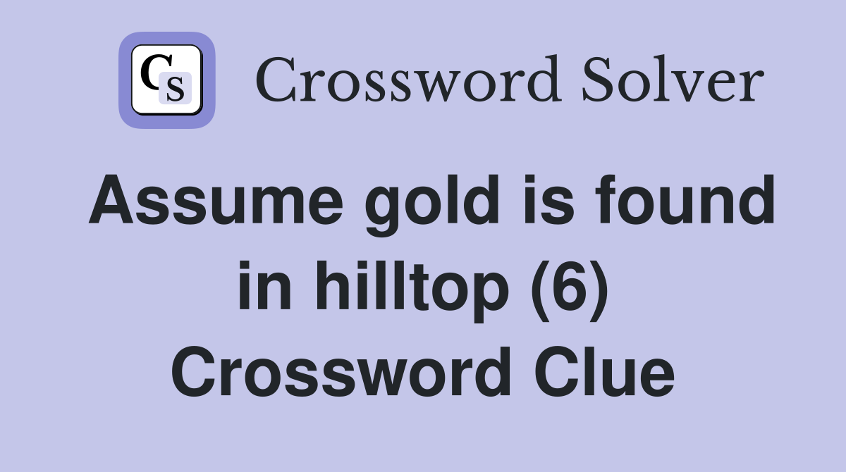 Assume gold is found in hilltop (6) Crossword Clue