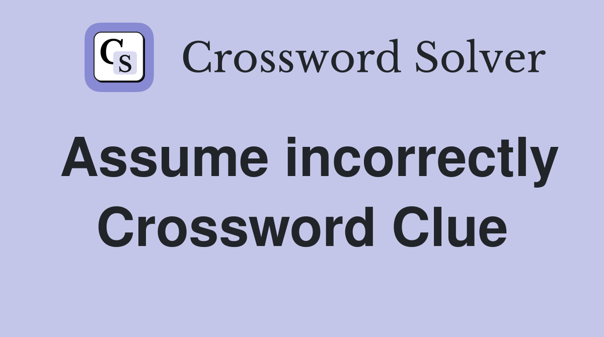 Assume incorrectly Crossword Clue