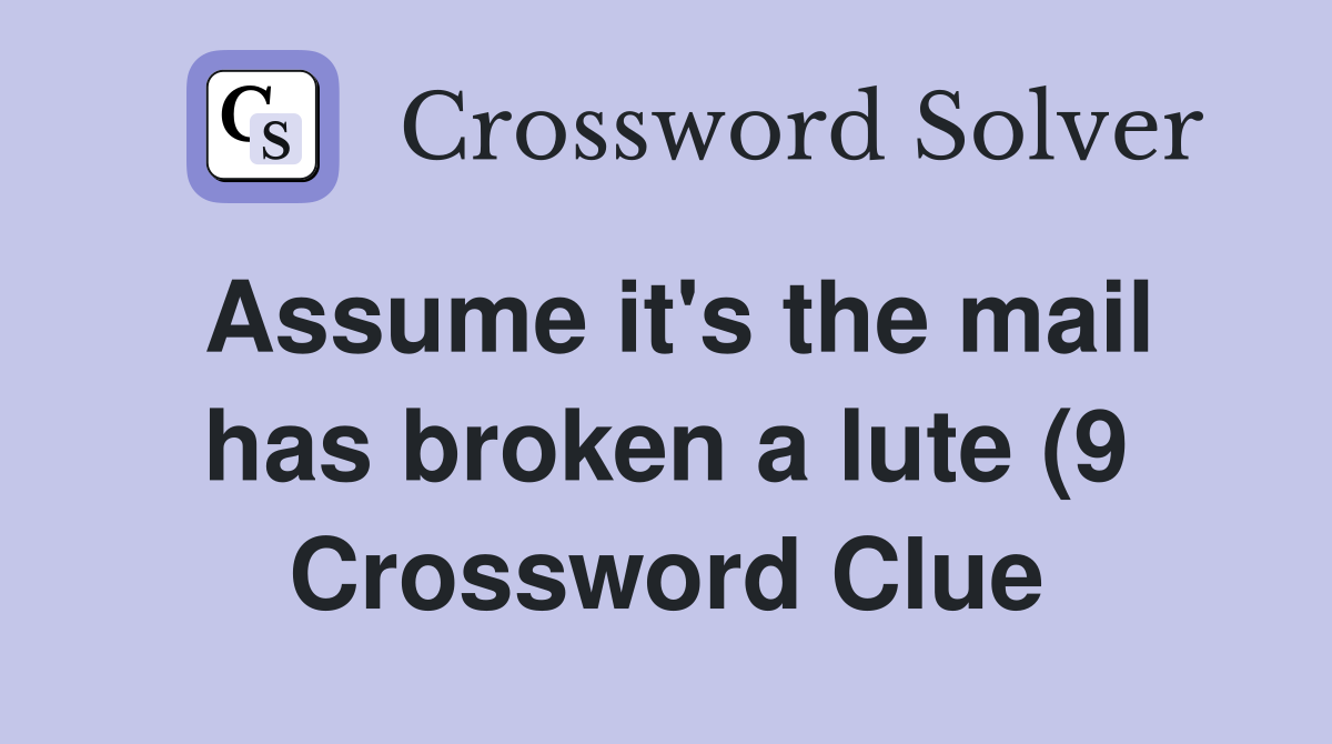 Assume it #39 s the mail has broken a lute (9) Crossword Clue Answers Assume it #39 s the mail has broken a lute (9) Crossword Clue Answers