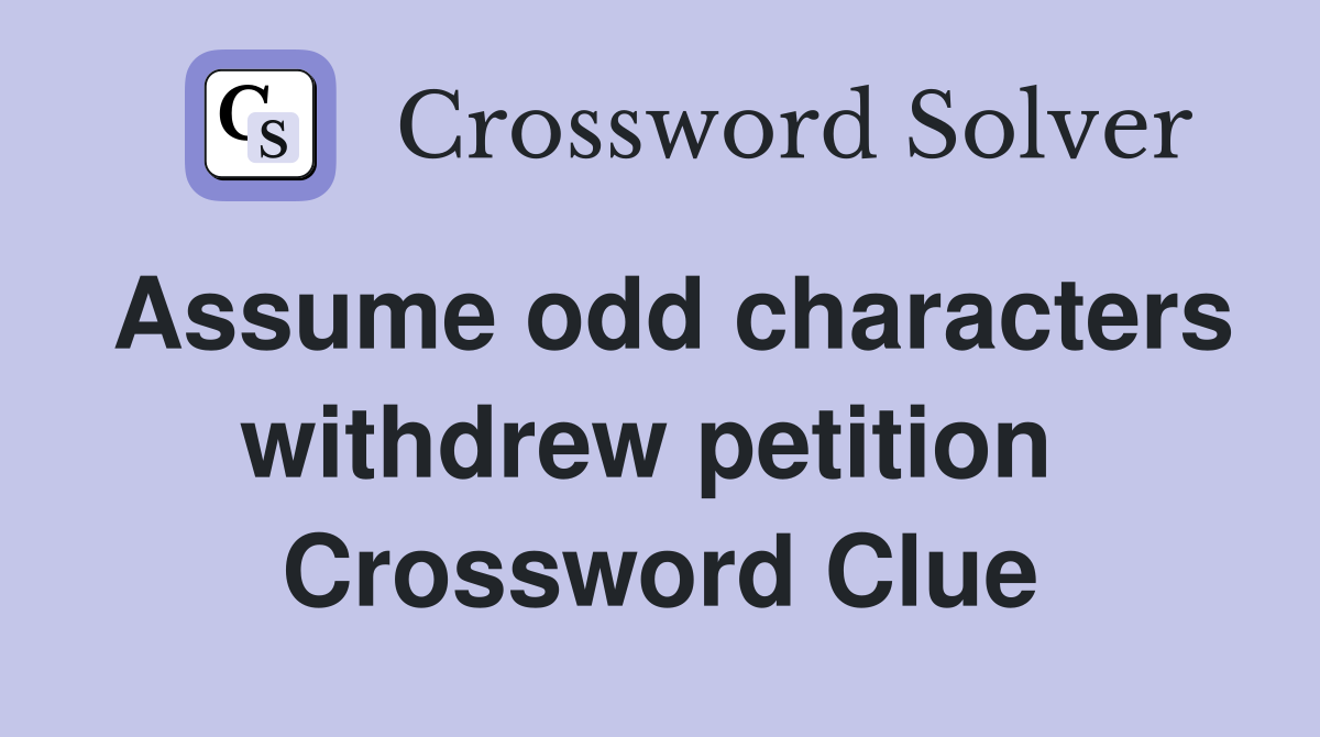 Assume odd characters withdrew petition  Crossword Clue