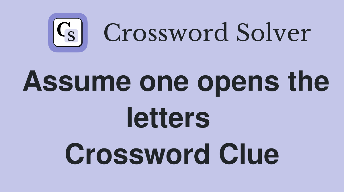 Assume one opens the letters  Crossword Clue
