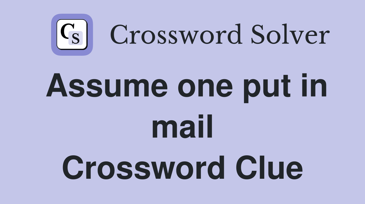 Assume one put in mail Crossword Clue