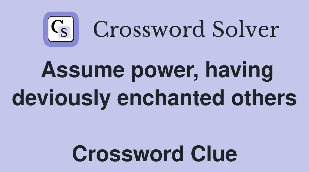 Assume power, having deviously enchanted others  Crossword Clue