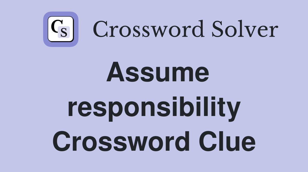 Assume responsibility Crossword Clue