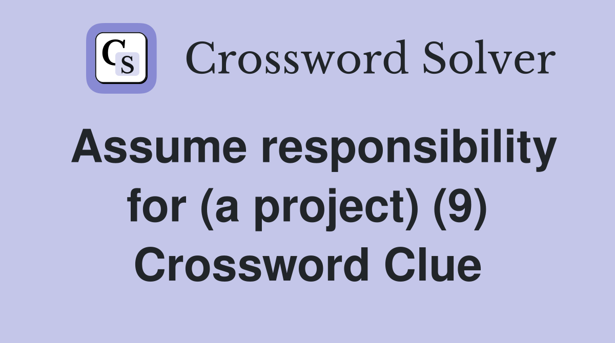 Assume responsibility for (a project) (9) Crossword Clue