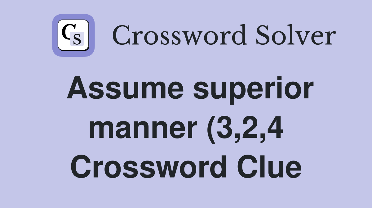 Assume superior manner (3 2 4) Crossword Clue Answers Crossword Solver Assume superior manner (3 2 4) Crossword Clue Answers Crossword Solver