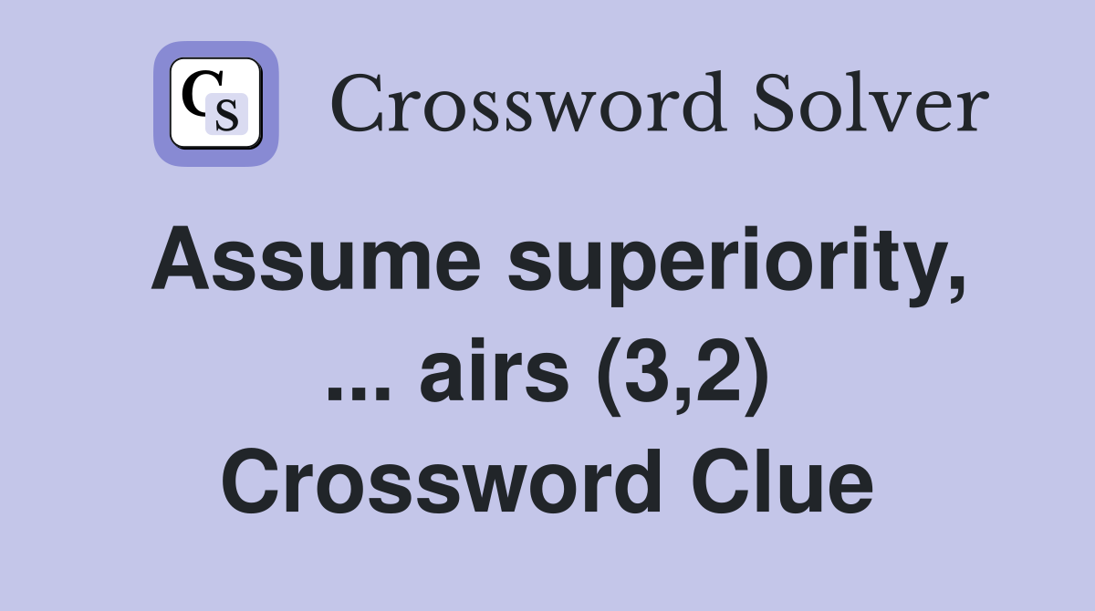 Assume superiority, ... airs (3,2) Crossword Clue