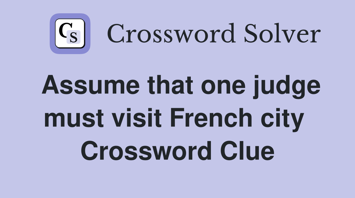 Assume that one judge must visit French city  Crossword Clue