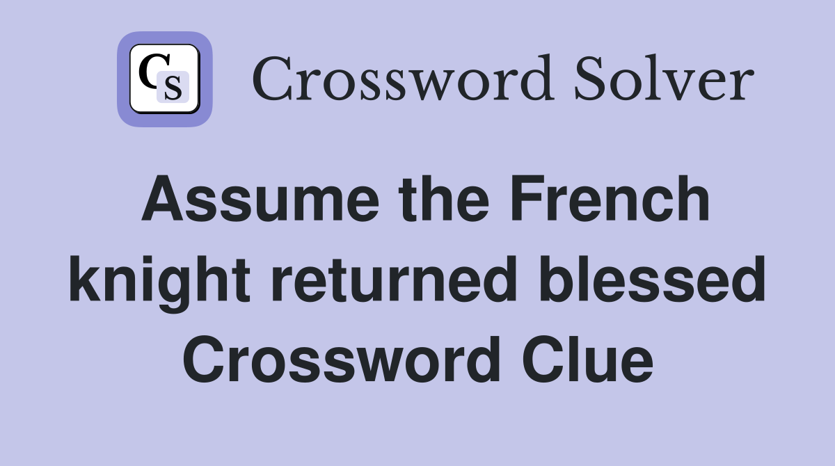 Assume the French knight returned blessed Crossword Clue