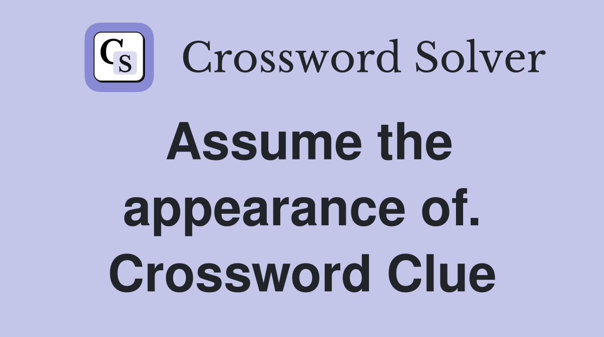 Assume the appearance of. Crossword Clue