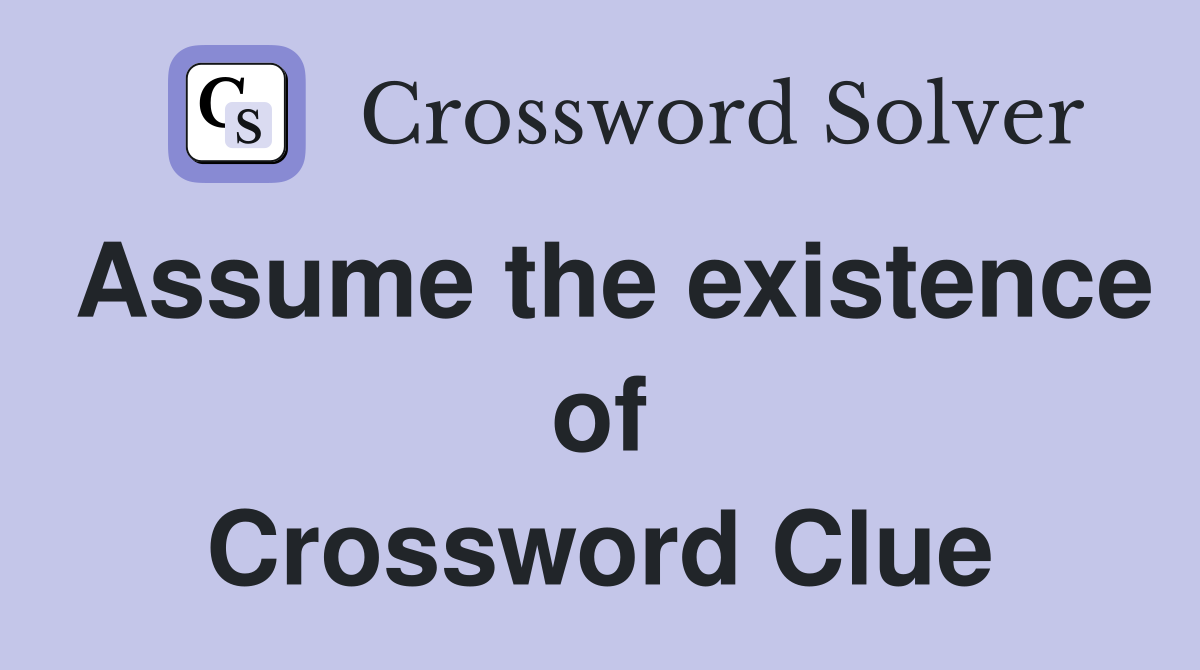 Assume the existence of Crossword Clue