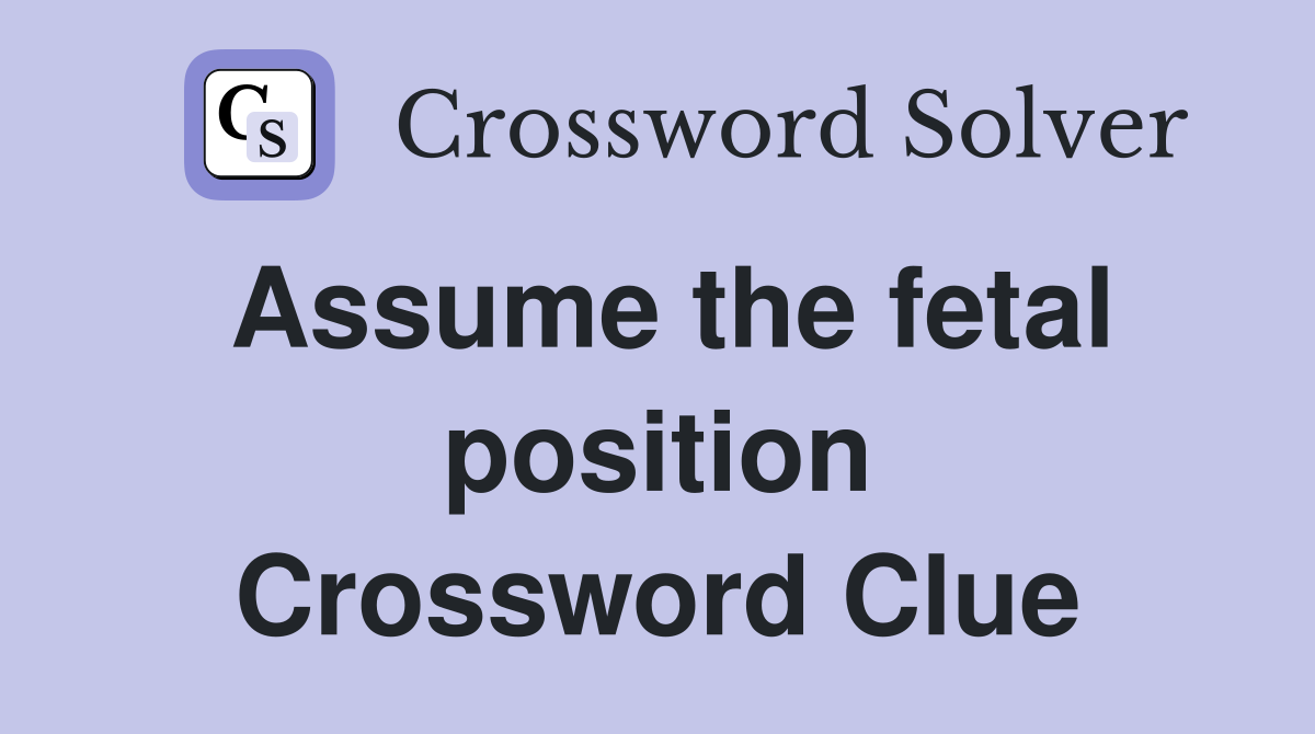 Assume the fetal position Crossword Clue