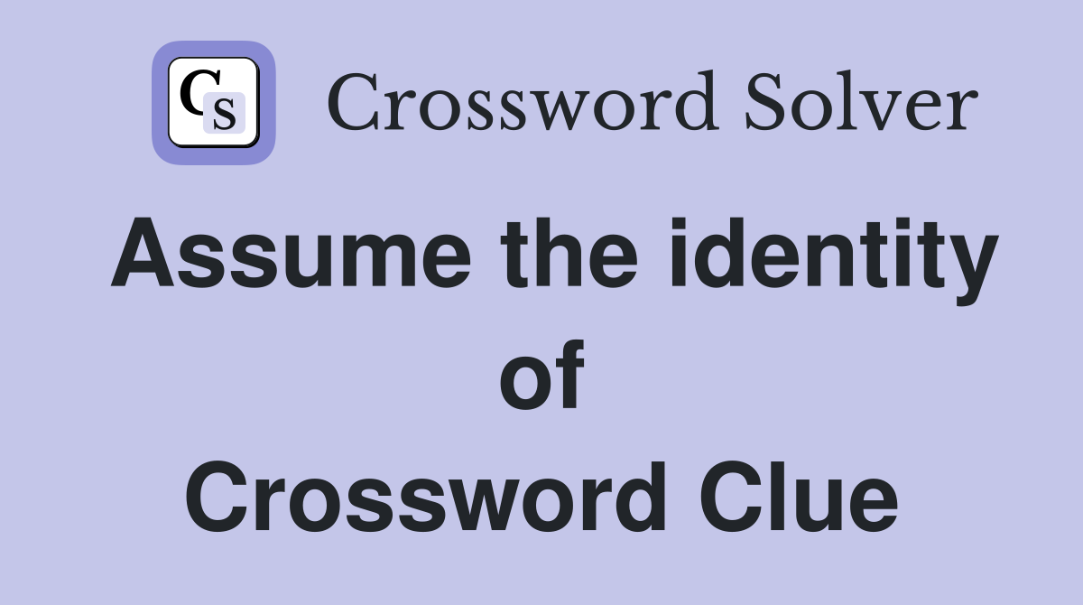 Assume the identity of Crossword Clue