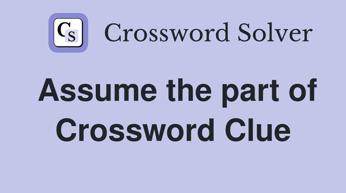 Assume the part of Crossword Clue