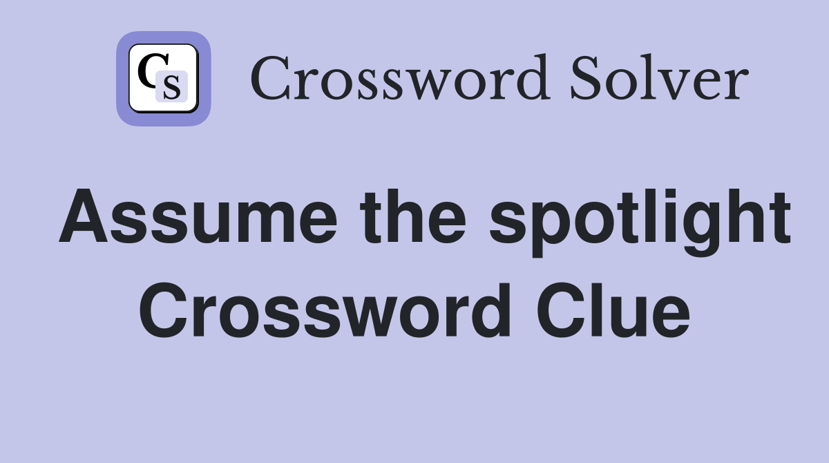 Assume the spotlight Crossword Clue