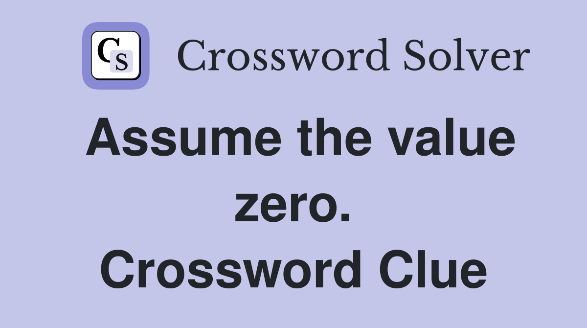 Assume the value zero. Crossword Clue