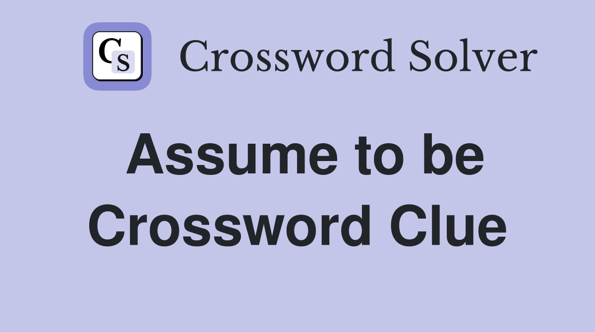 Assume to be Crossword Clue