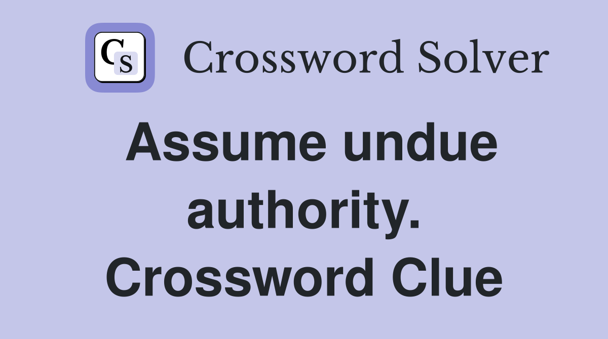 Assume undue authority. Crossword Clue