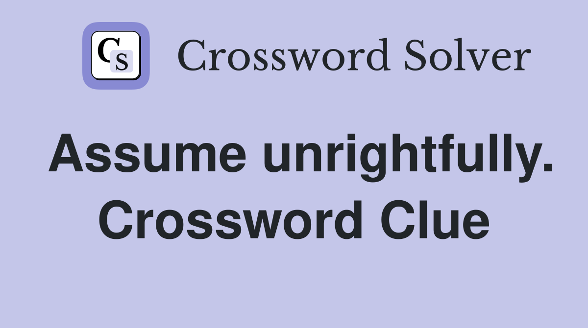 Assume unrightfully. Crossword Clue