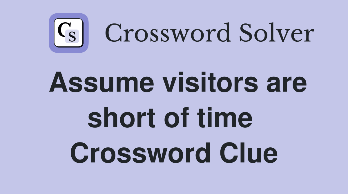 Assume visitors are short of time  Crossword Clue