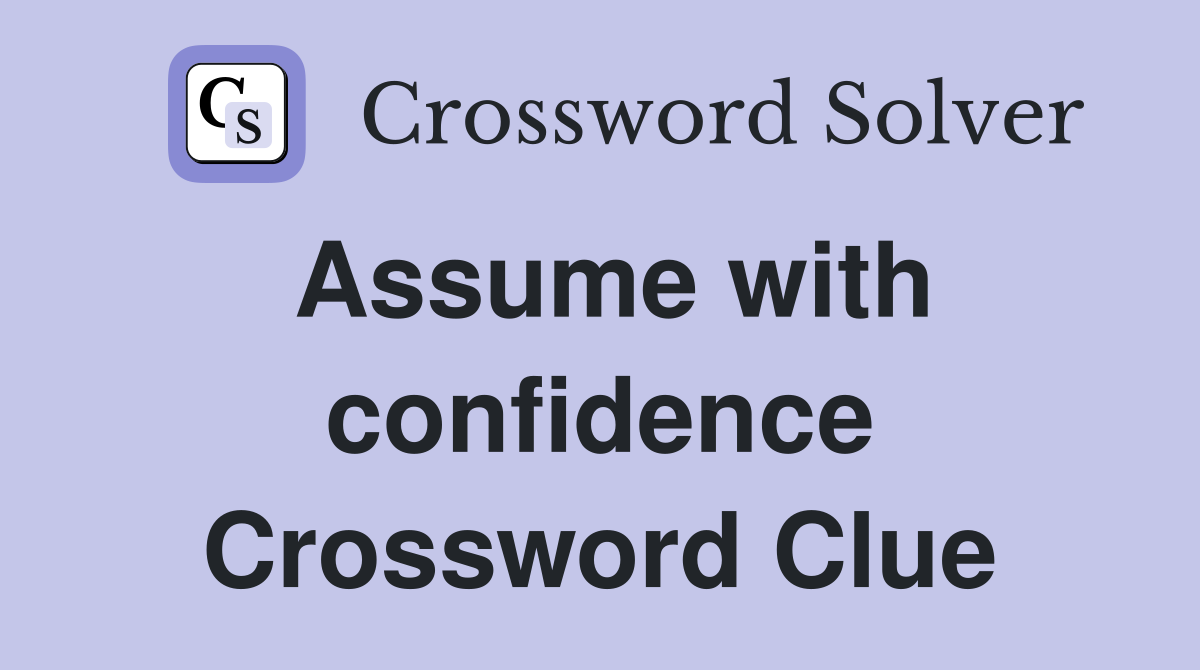 Assume with confidence Crossword Clue
