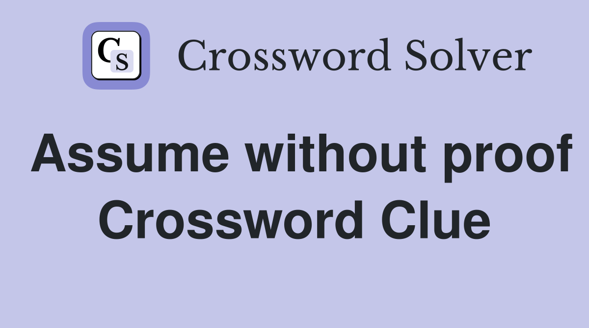 Assume without proof Crossword Clue