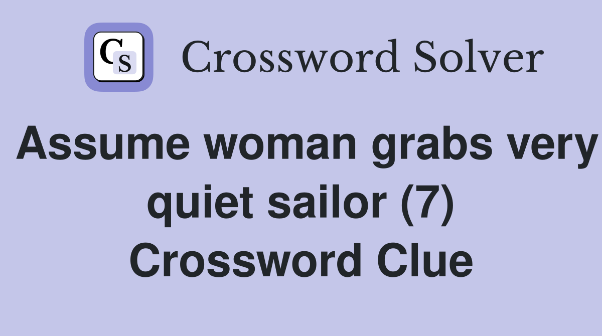 Assume woman grabs very quiet sailor (7) Crossword Clue