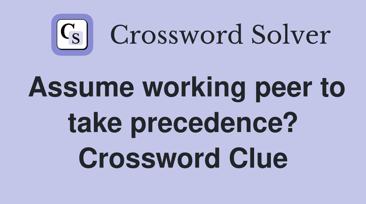 Assume working peer to take precedence? Crossword Clue