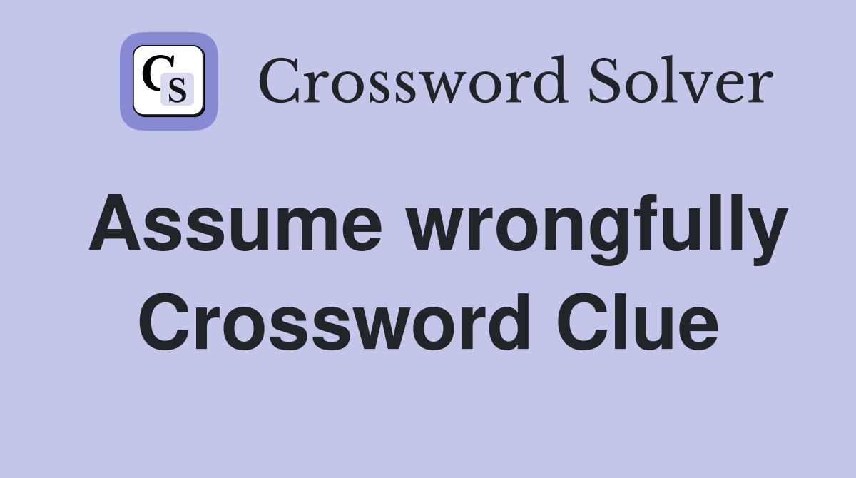 Assume wrongfully Crossword Clue