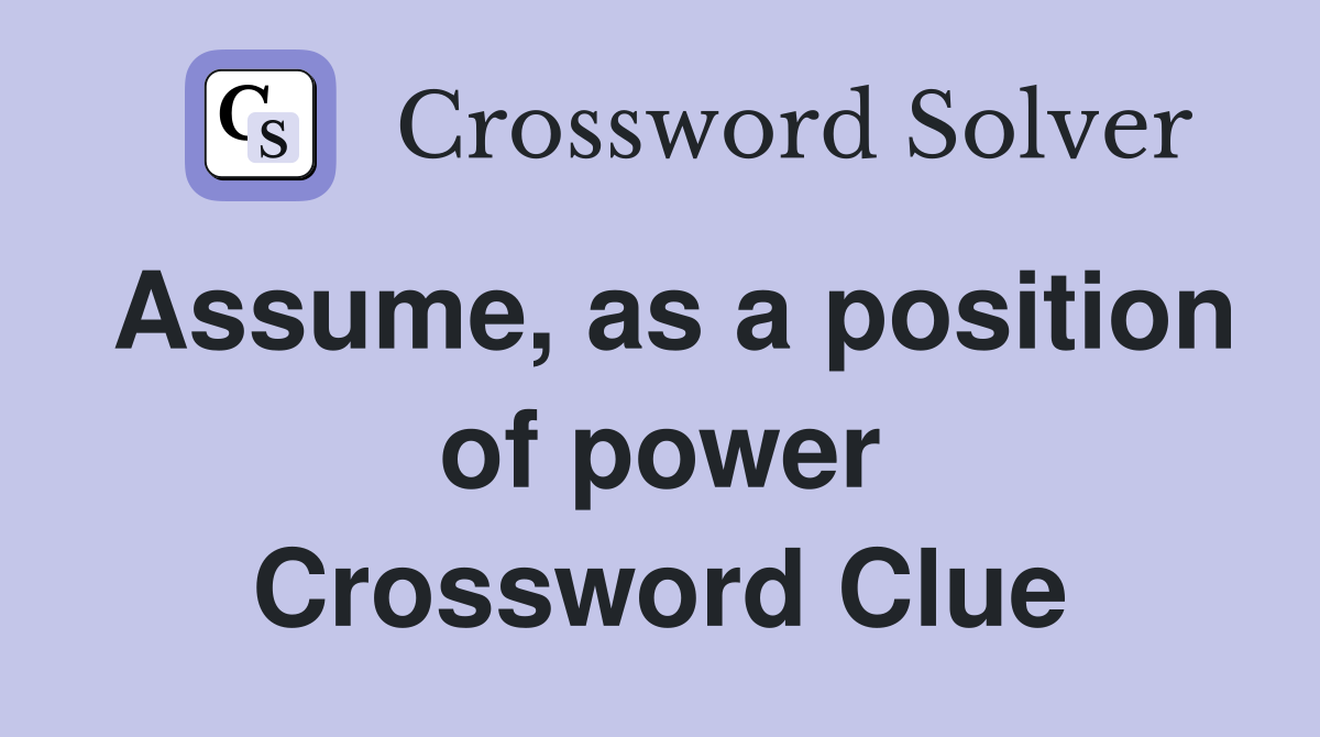 Assume, as a position of power Crossword Clue