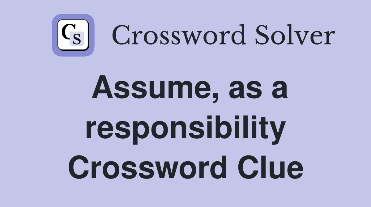 Assume, as a responsibility Crossword Clue