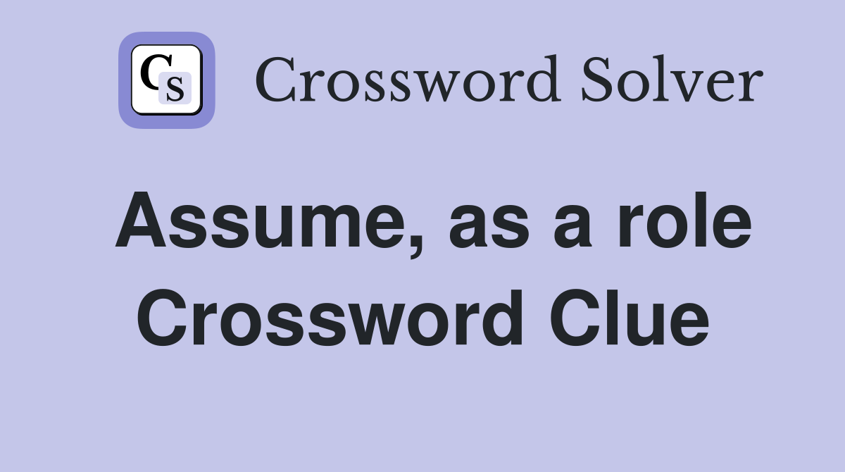 Assume, as a role Crossword Clue