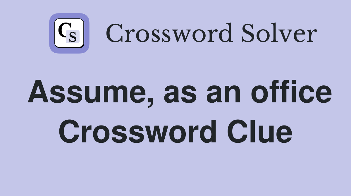 Assume, as an office Crossword Clue