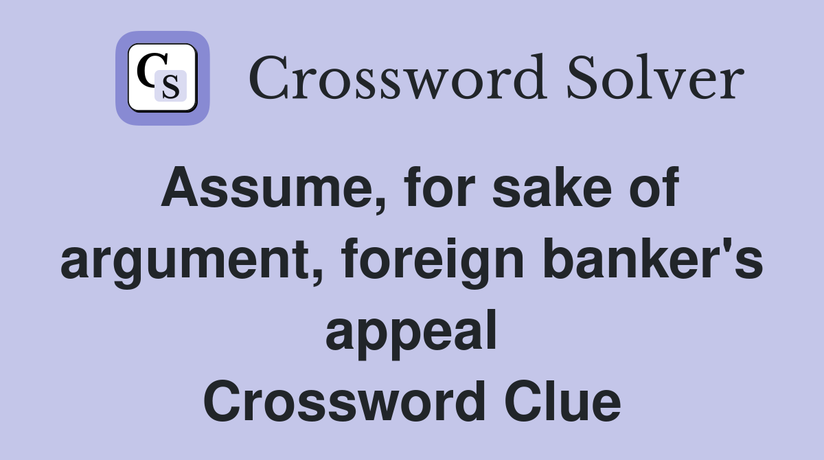 Assume, for sake of argument, foreign banker's appeal Crossword Clue