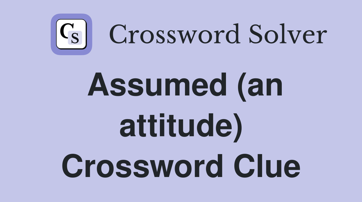 Assumed (an attitude) Crossword Clue