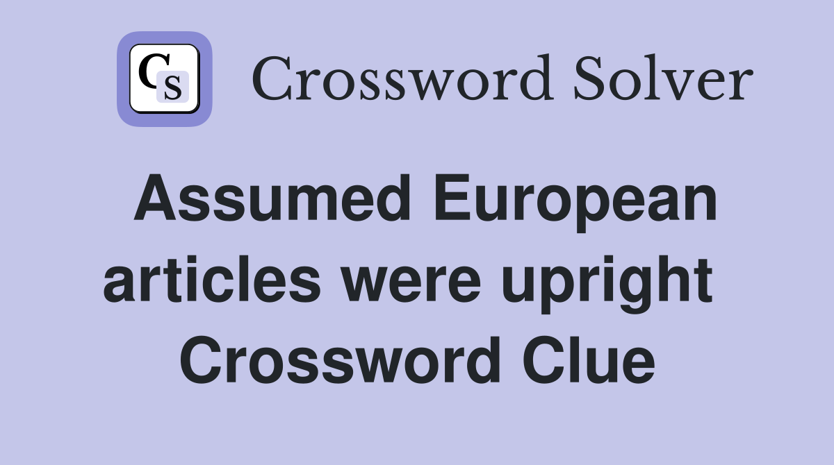 Assumed European articles were upright  Crossword Clue