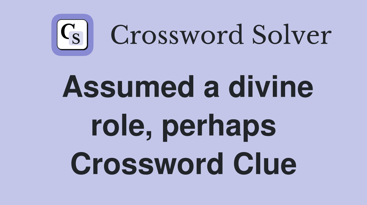Assumed a divine role, perhaps Crossword Clue