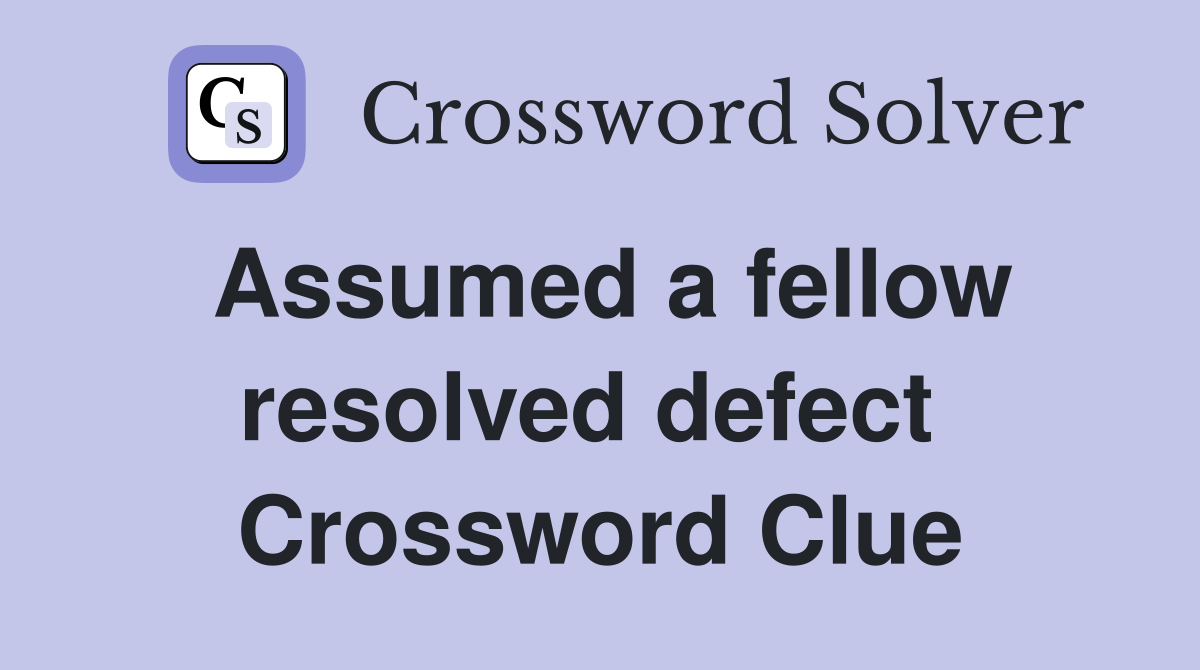 Assumed a fellow resolved defect  Crossword Clue