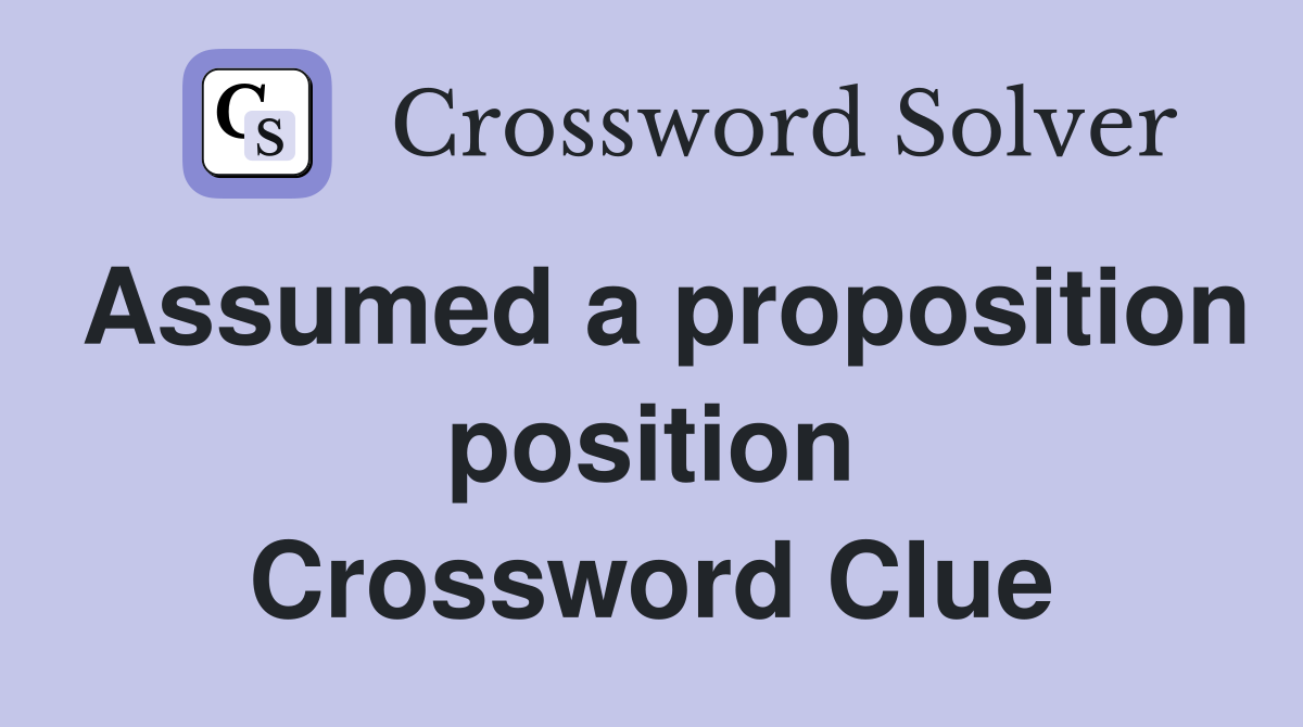 Assumed a proposition position Crossword Clue