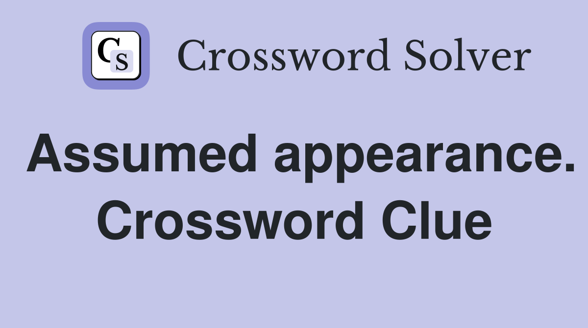 Assumed appearance. Crossword Clue
