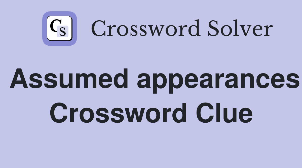 Assumed appearances Crossword Clue