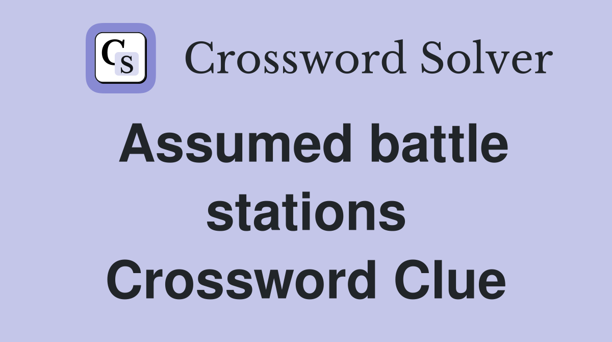 Assumed battle stations Crossword Clue