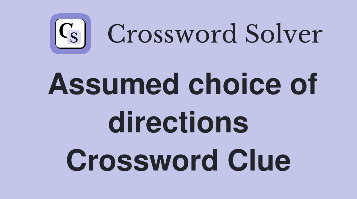 Assumed choice of directions Crossword Clue