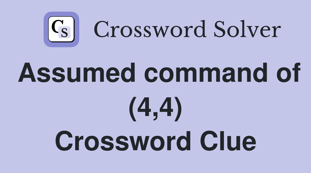 Assumed command of (4,4) Crossword Clue