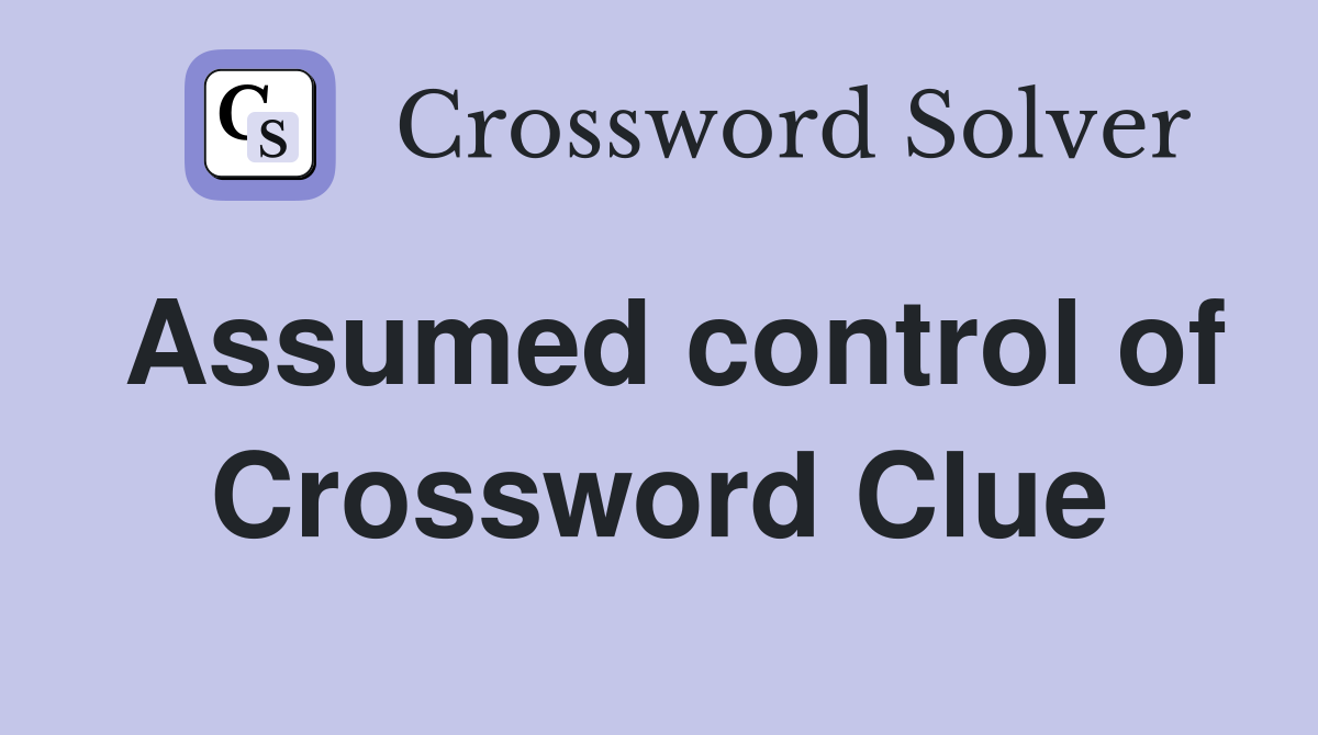 Assumed control of Crossword Clue