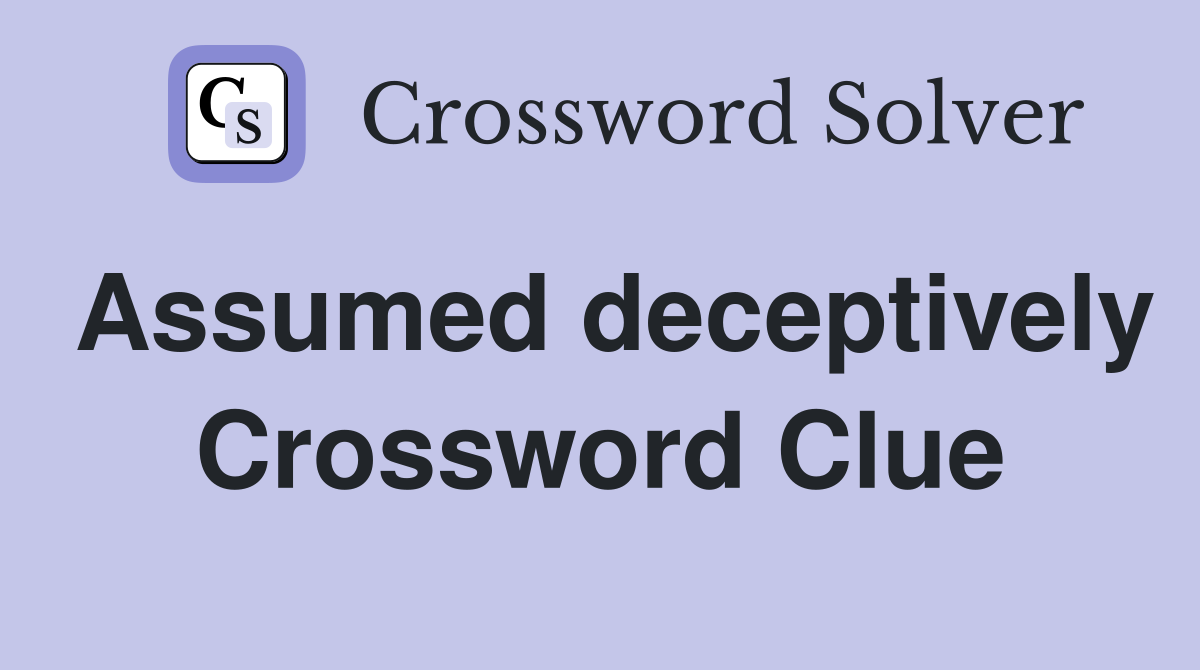 Assumed deceptively Crossword Clue Answers Crossword Solver